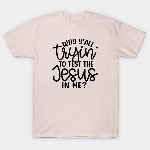 Why Y'all Tryin' To Test The Jesus In Me Christian Faith Mom Funny T-Shirt by GlimmerDesigns